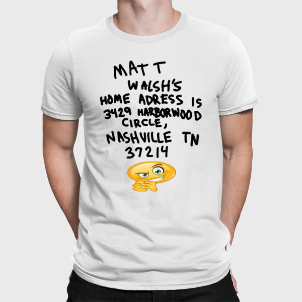 Matt Walsh’s Home Address Is 3429 Harborwood Circle Nashville Tn 37214 Shirt