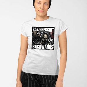 Say Reggin Backwards Shirt 3