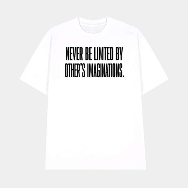 Never Be Limited By Other’s Imaginations Shirt