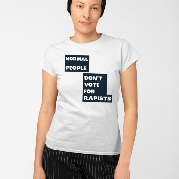 Normal People Don’t Vote For Rapists Shirt