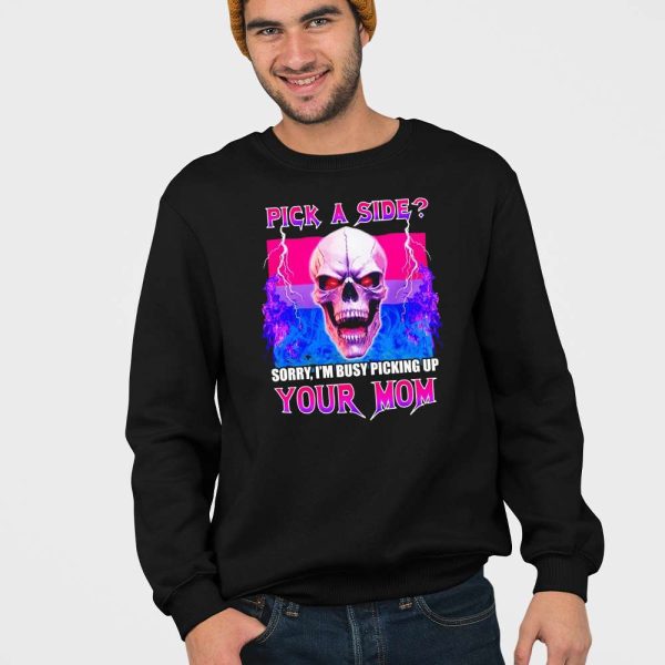 Pick A Side Sorry I’m Busy Picking Up Your Mom Shirt