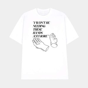 I Wont Be Needing These Hands Anymore Shirt 1