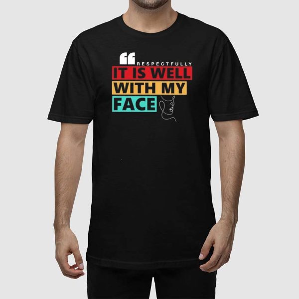 Respectfully It Is Well With My Face Shirt