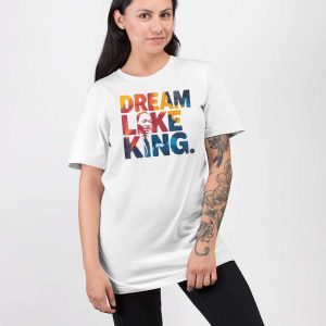 Martin Luther King Dream Like King Shirt 5