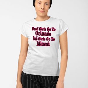 Good Girls Go To Orlando Bad Girls Go To Miami Shirt