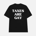 Taxes Are Gay Shirt