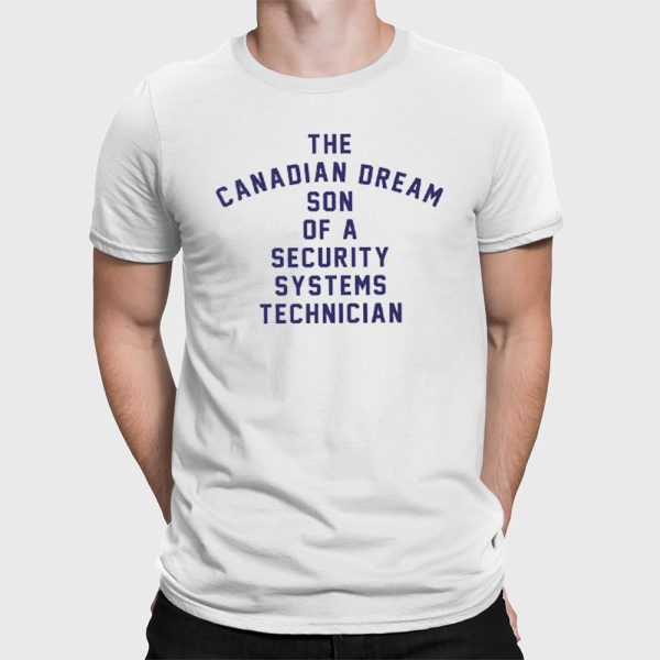 The Canadian Dream Son Of A Security Systems Technician Shirt