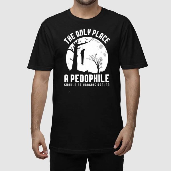 The Only Place A Pedophile Should Be Hanging Around Shirt