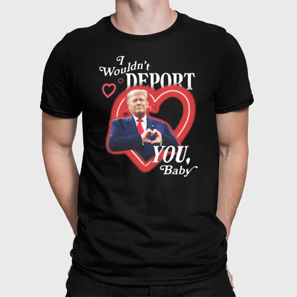 Trump I Wouldn’t Deport You Baby Shirt