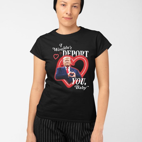 Trump I Wouldn’t Deport You Baby Shirt