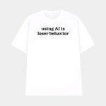 Using Ai Is Loser Behavior Shirt