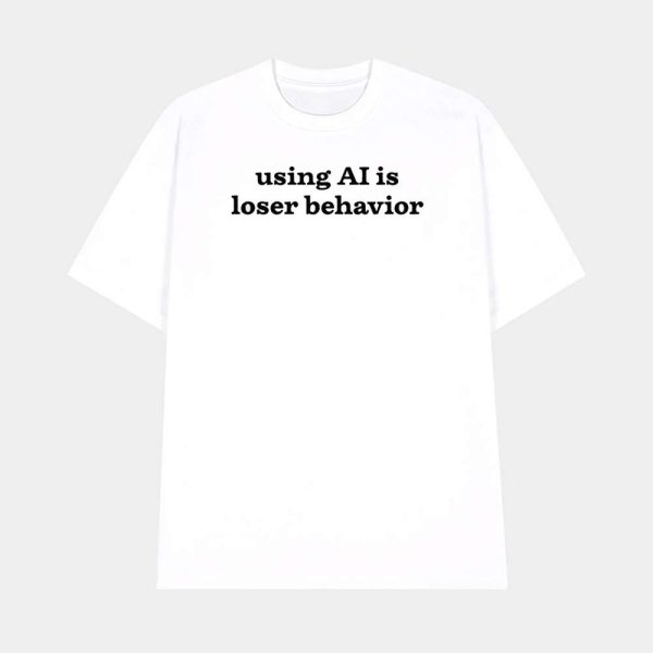 Using Ai Is Loser Behavior Shirt