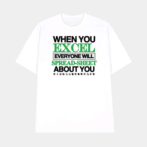 When You Excel Everyone Will Spread-Sheet About You Shirt