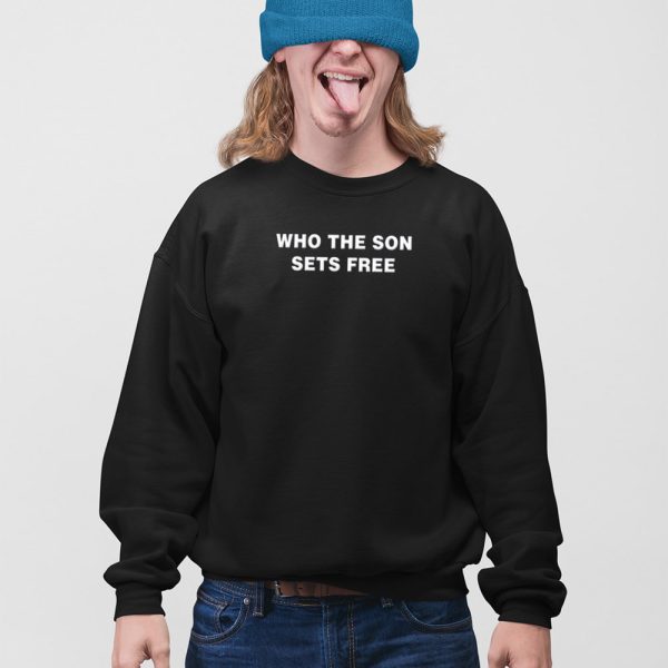 Who The Son Sets Free Free Indeed Bold Shirt