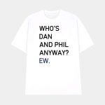 Who's Dan And Phil Anyway Ew Shirt