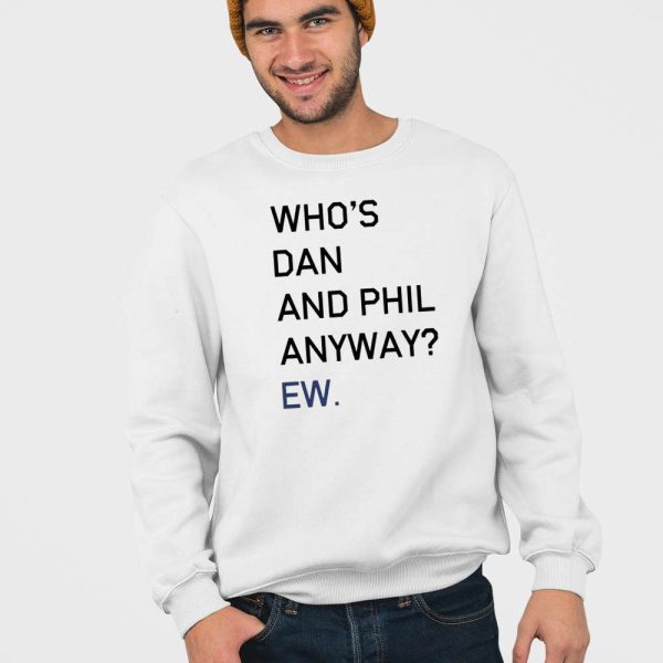 Who’s Dan And Phil Anyway Ew Shirt