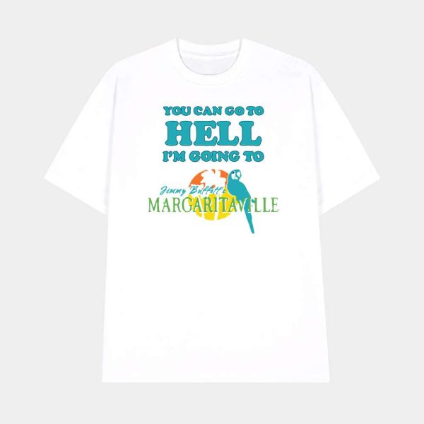 You Can Go To Hell I’m Going To Margaritaville Shirt