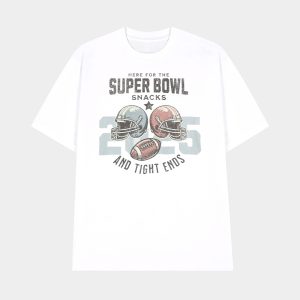 Here For The Super Bowl Snacks And Tight Ends 2025 Shirt