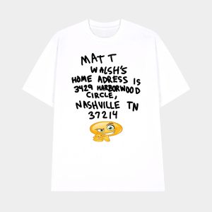 Matt Walsh's Home Address Is 3429 Harborwood Circle Nashville Tn 37214 Shirt