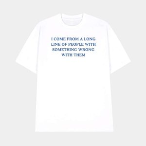 I Come From A Long Line Of People With Something Wrong With Them Shirt