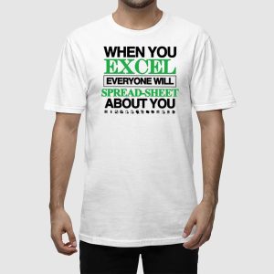 When You Excel Everyone Will Spread Sheet About You Shirt 2