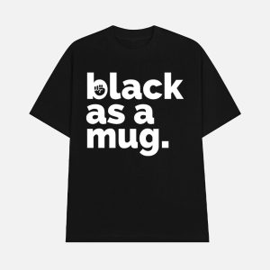 Black As A Mug Shirt