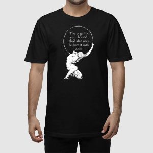 The Urge To Say I Found That Shit Way Before It Was Cool Shirt 2