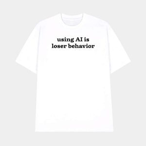 Using Ai Is Loser Behavior Shirt