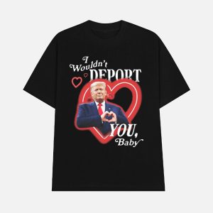 Trump I Wouldn’t Deport You Baby Shirt