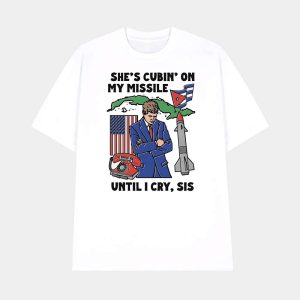 She’s Cubin On My Missile Until I Cry Sis Shirt