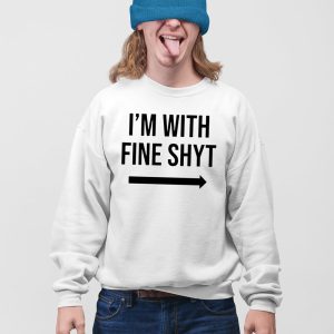 Im With Fine Shyt Shirt 5