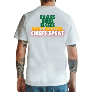 Eagles Birds Elgses Dont Matter Chiefs 3 Peat Shirt1