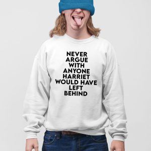 Never Argue With Anyone Harriet Would Have Left Behind Sweatshirt