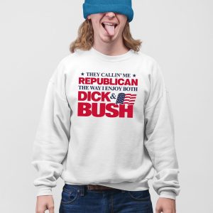 They Callin Me Republican The Way I Enjoy Both Dick Bush Shirt 5