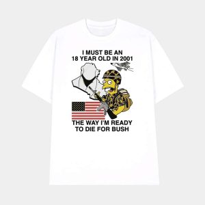 Bart Simpson I Must Be An 18 Year Old In 2001 The Way Im Ready To Die For Bush Shirt 1