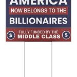 America Now Belongs To The Billionaires Fully Funded By The Middle Class Yard Sign