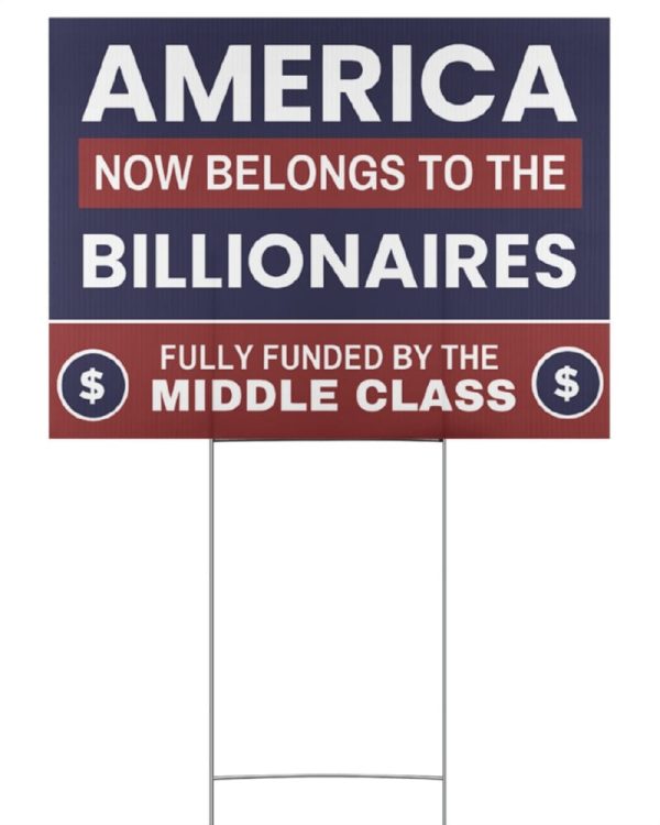 America Now Belongs To The Billionaires Fully Funded By The Middle Class Yard Sign