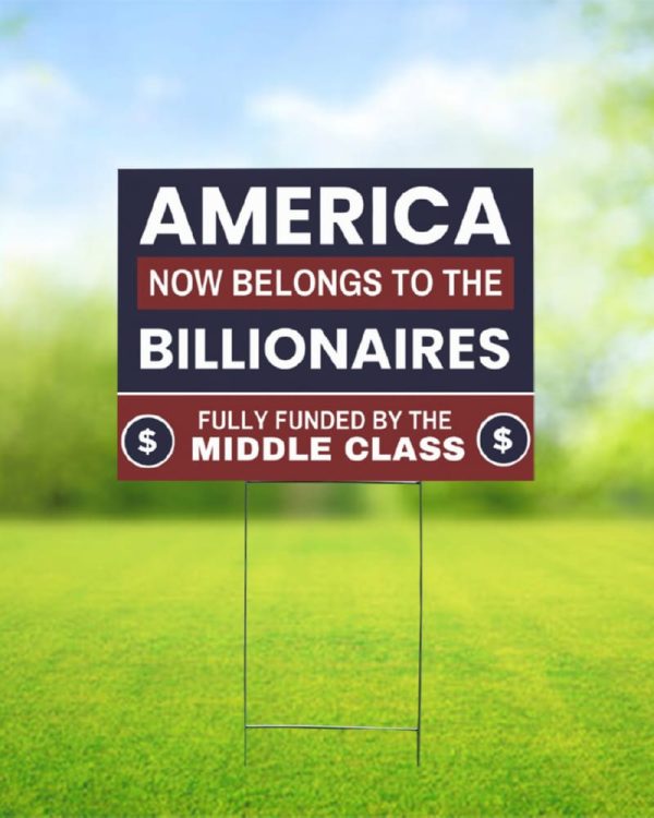 America Now Belongs To The Billionaires Fully Funded By The Middle Class Yard Sign