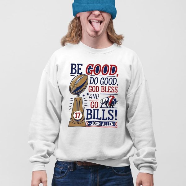 Be Good Do Good God Bless And Go Bills Josh Allen Shirt