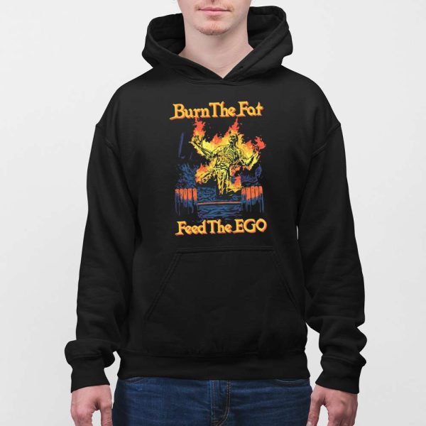 Burn The Fat Feed The Ego Shirt