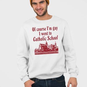 Of Course Im Gay I Went To Catholic School Shirt 5