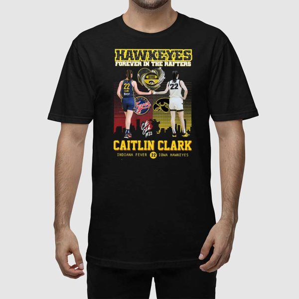 Caitlin Clark Hawkeyes Forever In The Rafters Shirt