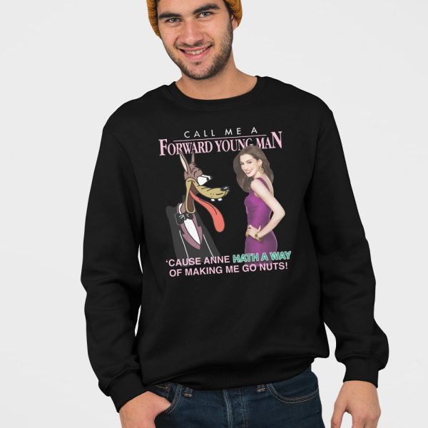 Call Me A Forward Young Man Cause Anne Hath A Way Of Making Me Go Nuts Shirt