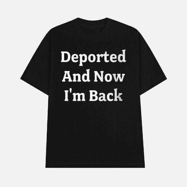 Deported And Now I’m Back Shirt
