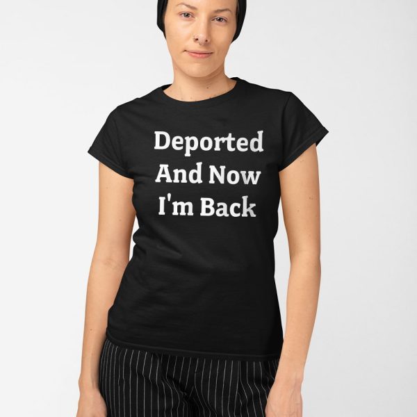 Deported And Now I’m Back Shirt