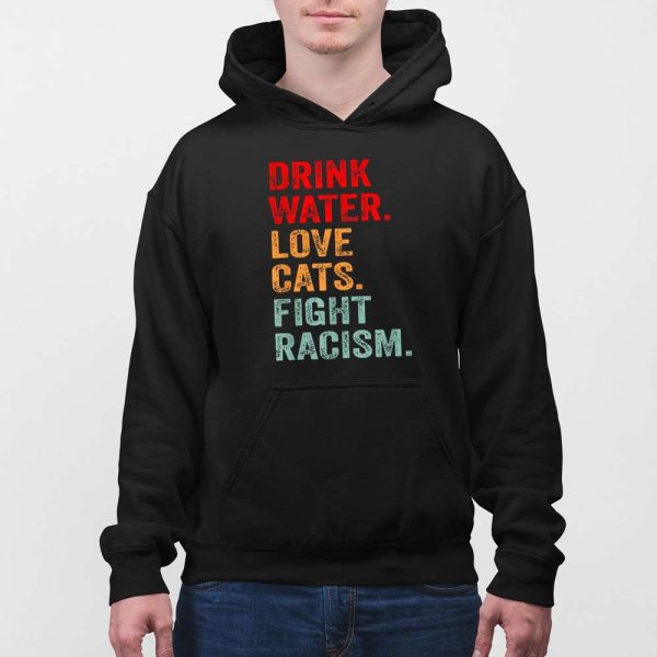 Drink Water Love Cats Fight Racism Shirt