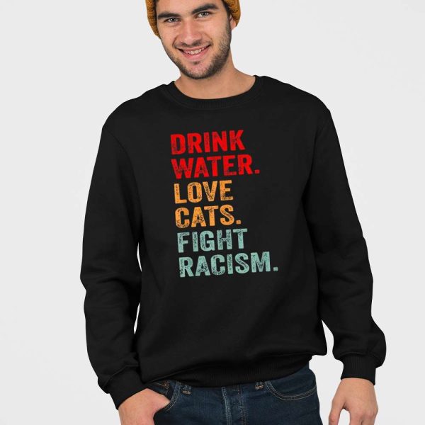 Drink Water Love Cats Fight Racism Shirt