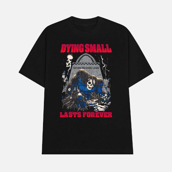 Dying Small Lasts Forever Shirt