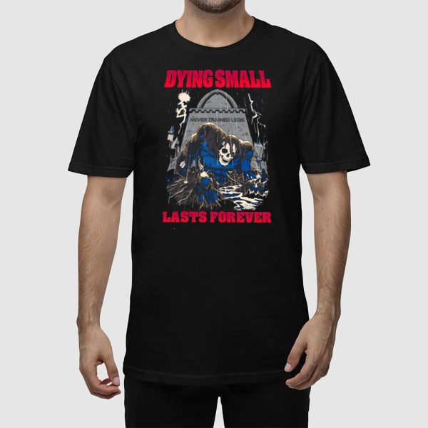 Dying Small Lasts Forever Shirt