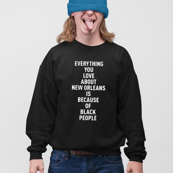 Everything You Love About Is Because Of Black People Shirt